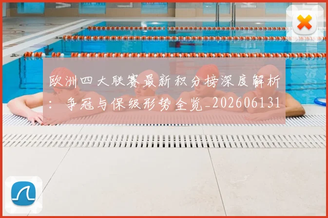 欧洲四大联赛最新积分榜深度解析:争冠与保级形势全览_20260613172736