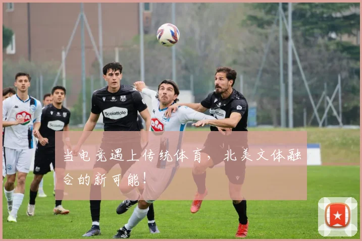 当电竞遇上传统体育，北美文体融合的新可能！